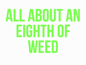 All About An Eighth Of Weed